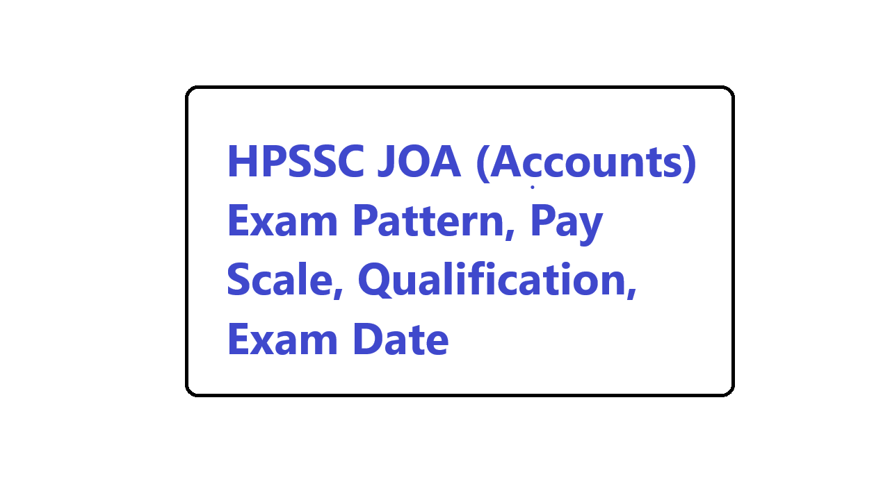 HPSSC JOA (Accounts) Exam Pattern, Pay Scale, Qualification, Exam Date