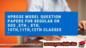 HPBOSE Model Question Papers FOR Regular or SOS ,5th , 8th, 10th,11th,12th Classes