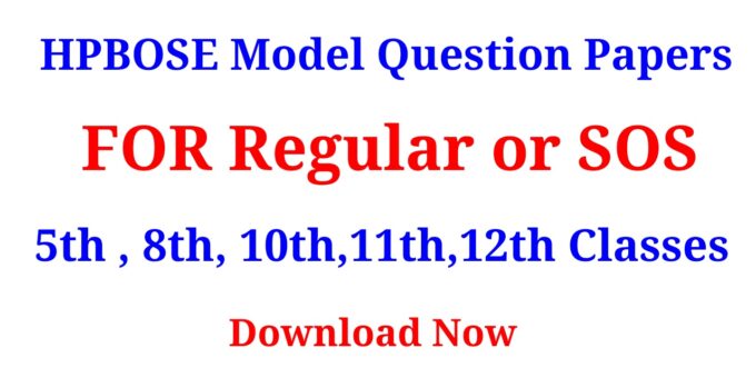 HPBOSE Model Question Papers FOR Regular or SOS 5th , 8th, 10th,11th,12th Classes