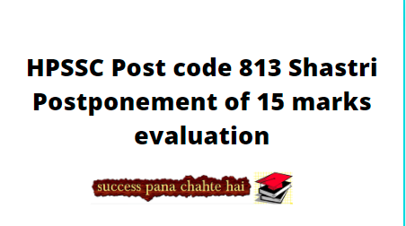 HPSSC Post code 813 Shastri Postponement of 15 marks evaluation