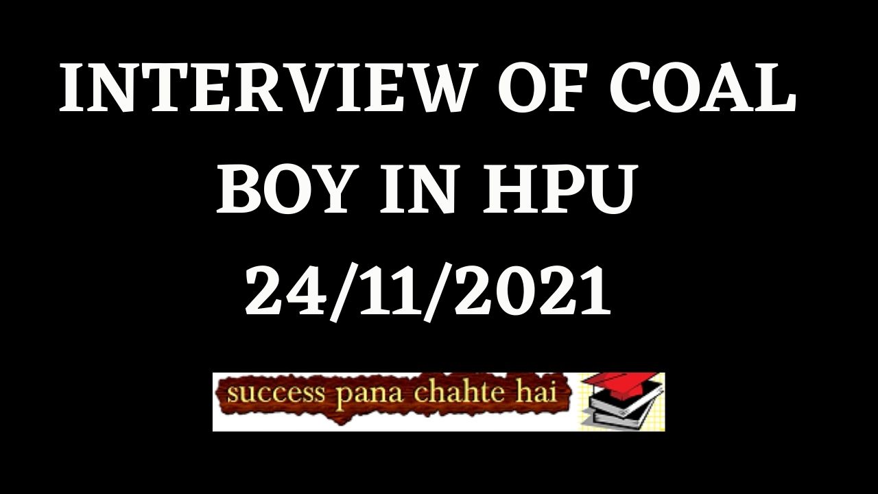 INTERVIEW OF COAL BOY IN HPU