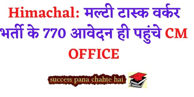 Himachal मल्टी टास्क वर्कर भर्ती के 770 आवेदन ही पहुंचे CM OFFICE