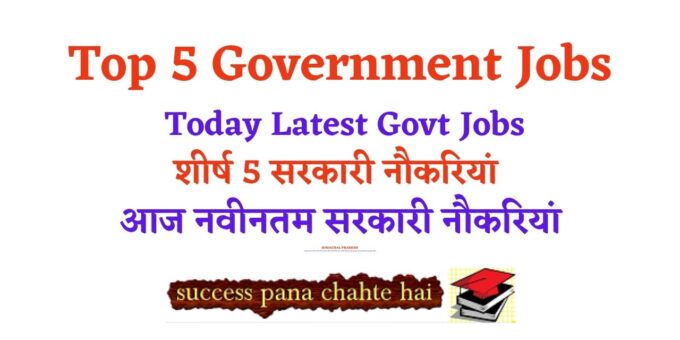Top 5 Government Jobs Today Latest Govt Jobs