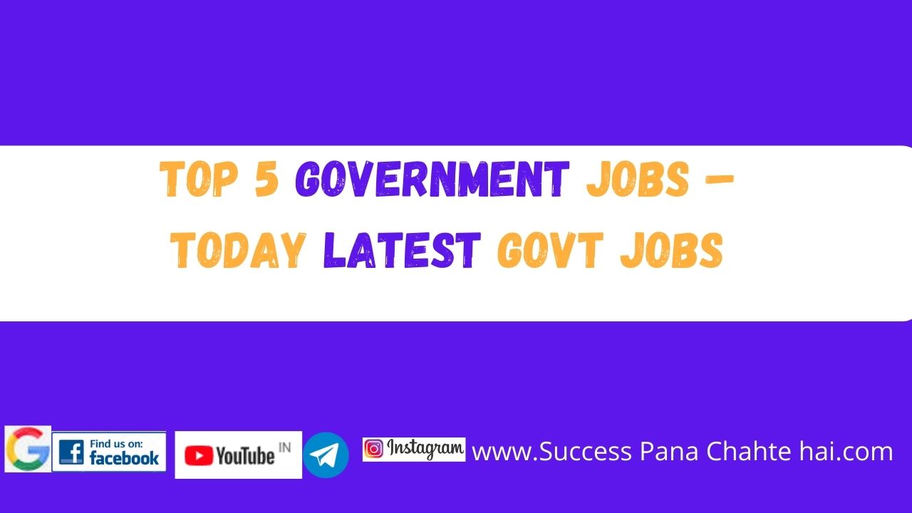 Top 5 Government Jobs – Today Latest Govt Jobs 4