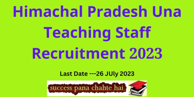 Himachal Pradesh Una Teaching Staff Recruitment 2023