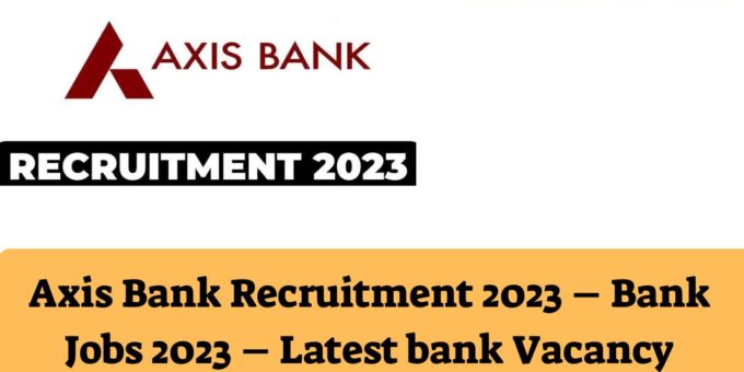Axis Bank Recruitment 2023 – Bank Jobs 2023 – Latest bank Vacancy