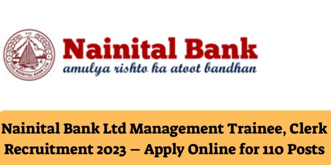Nainital Bank Ltd Management Trainee, Clerk Recruitment 2023 – Apply Online for 110 Posts