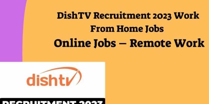 DishTV Recruitment 2023 – Work From Home Jobs – Online Jobs – Remote Work