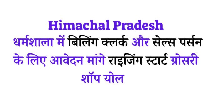 Himachal Pradesh Rising Start Grocery Shop Yole seeks applications for billing clerk and sales person in Dharamshala.