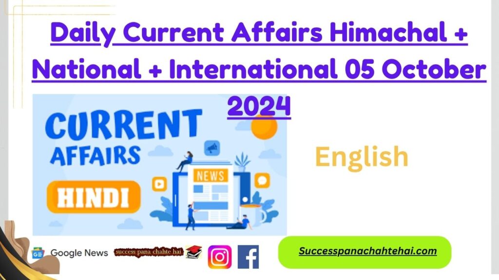 Daily Current Affairs Himachal + National + International 05 October 2024
